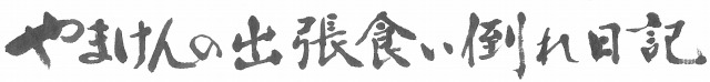 やまけんの出張食い倒れ日記